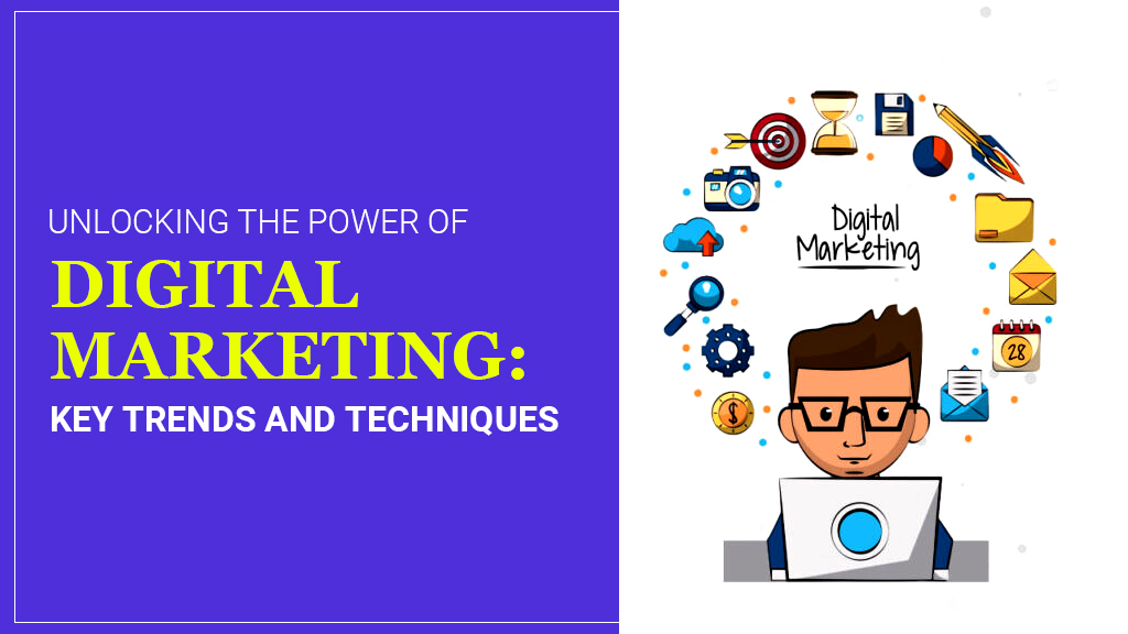 Unlocking the Power of Digital Marketing: Key Trends and Techniques